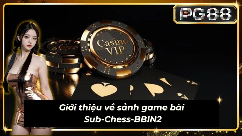 Thông tin chung về sảnh Sub-Chess-BBIN2