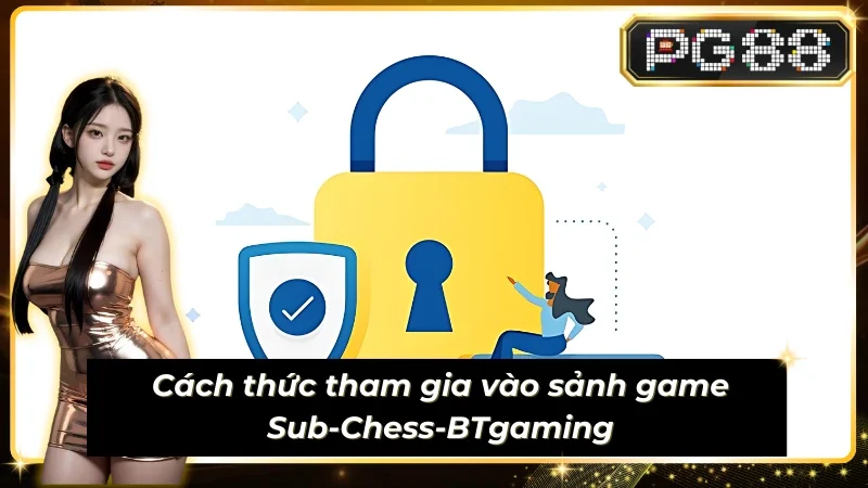 Cách thức tham gia vào sảnh game Sub-Chess-BTgaming